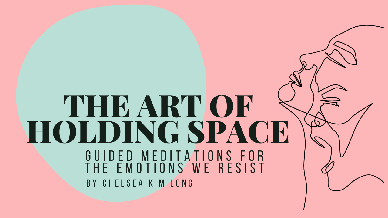 The Art of Holding Space: Guided Meditations for the Emotions We Resist