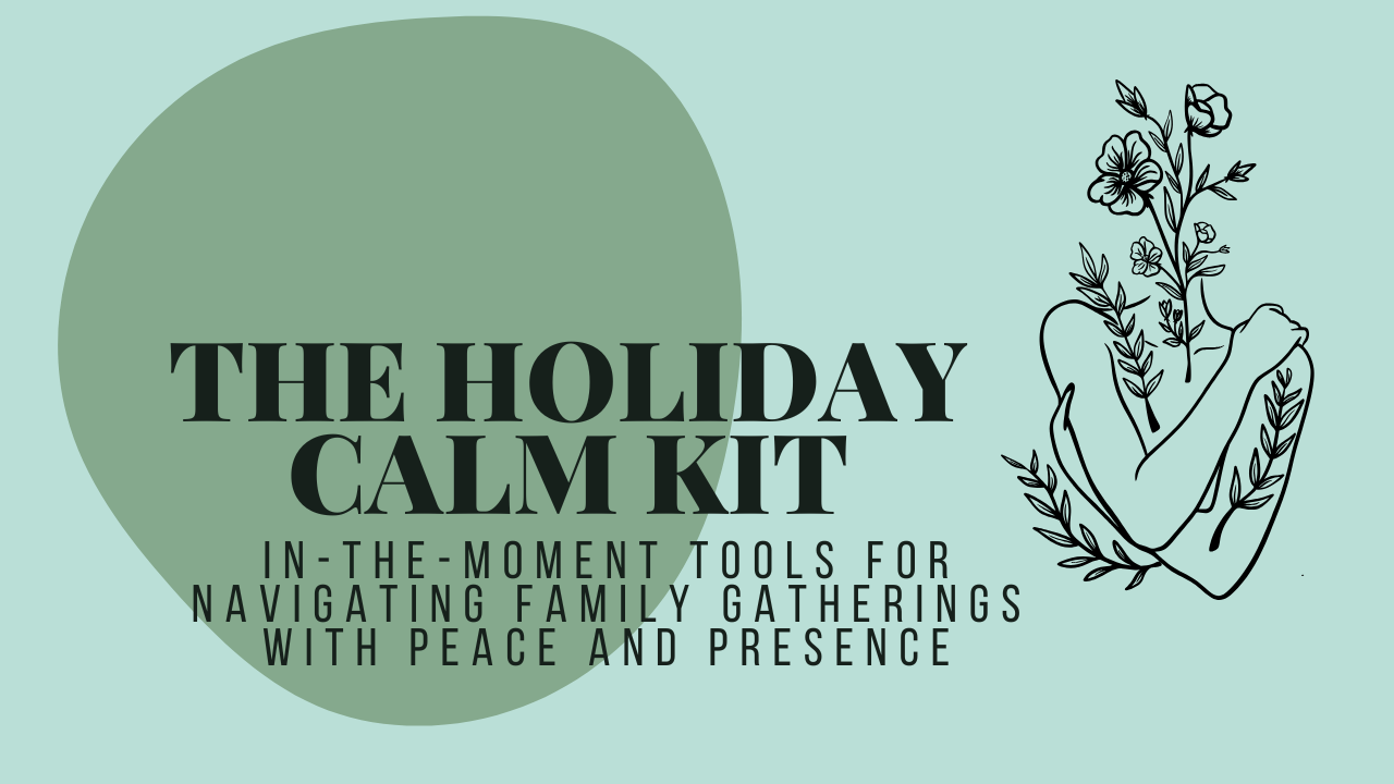 The Holiday Calm Kit: In-the-Moment Tools for Navigating Family Gatherings with Peace and Presence